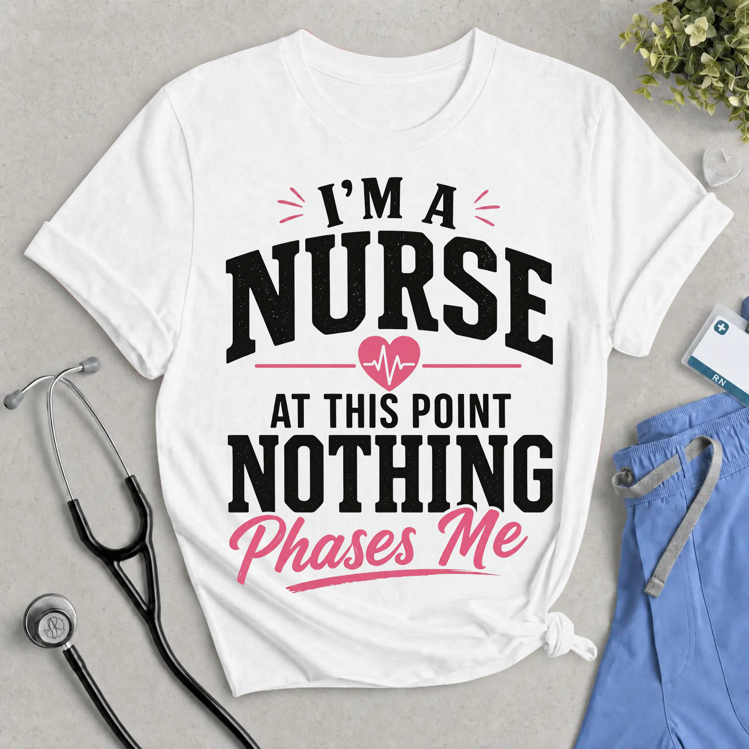 “I’m a Nurse, At This Point Nothing Phases Me” Funny Nurse T-Shirt