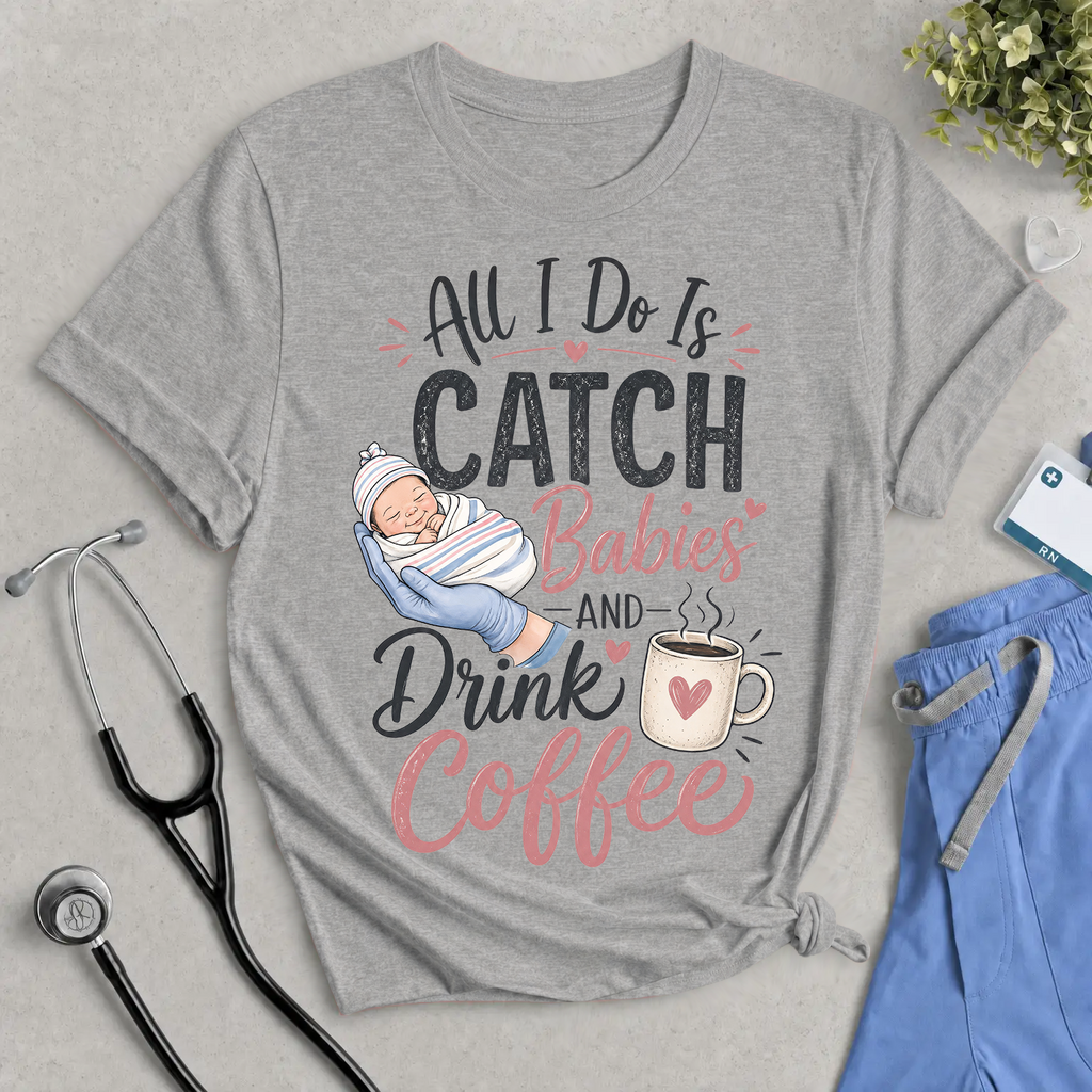 Catch Babies and Drink Coffee T-Shirt – Funny Newborn Nurse Tee