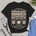 Phosphate Binder Enforcement Officer T-Shirt - Dialysis Nurse Tee