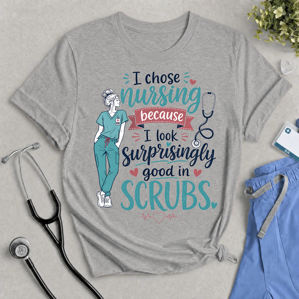 Nursing T-Shirt – “I Chose Nursing Because I Look Surprisingly Good in Scrubs” Funny Nurse Tee