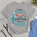 Nursing T-Shirt – “I Chose Nursing Because I Look Surprisingly Good in Scrubs” Funny Nurse Tee