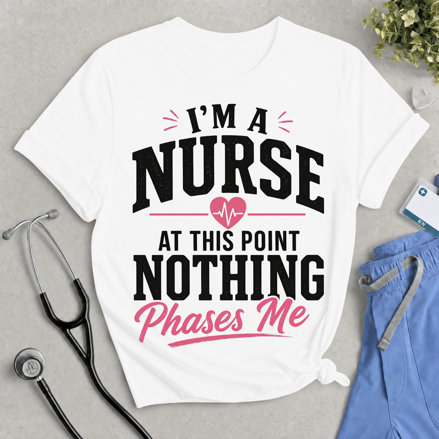 “I’m a Nurse, At This Point Nothing Phases Me” Funny Nurse T-Shirt